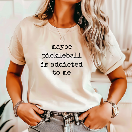 maybe pickleball is addicted to me, pickleball addiction, pickleball gift, funny pickleball t-shirt