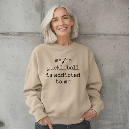 Maybe Pickleball Is Addicted to Me sweatshirt